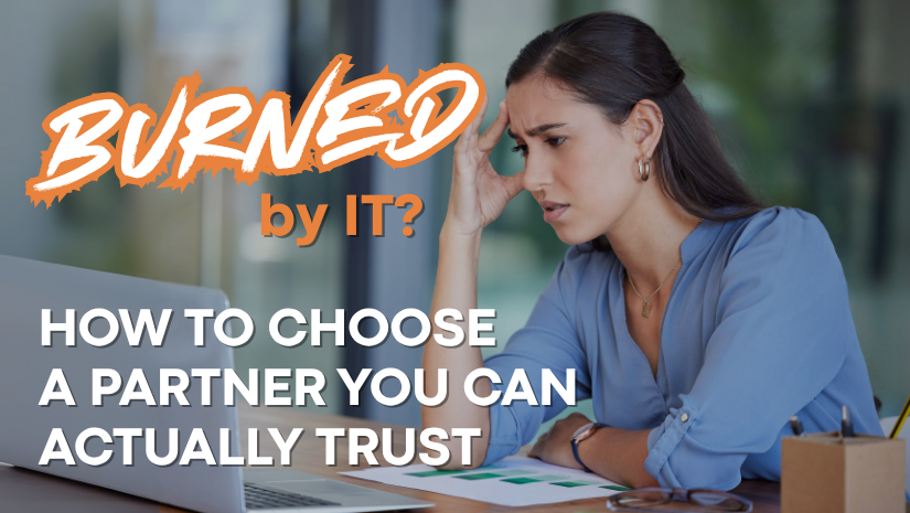 Burned by IT? Here’s How to Choose the Right Tech Partner